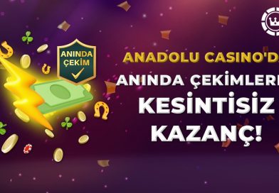 Anadolu Casino Anında Çekim, Kazancını Hemen Al