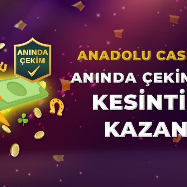 Anadolu Casino Anında Çekim, Kazancını Hemen Al